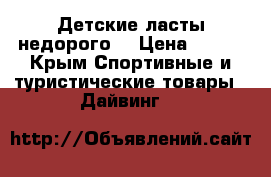 Детские ласты недорого  › Цена ­ 800 - Крым Спортивные и туристические товары » Дайвинг   